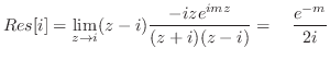 $\displaystyle Res[i] = \lim_{z \to i}(z-i)\frac{-iz e^{imz}}{(z+i)(z-i)} =　\frac{e^{-m}}{2i} $