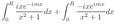 $\displaystyle \int_{0}^{R}\frac{i x e^{-imx}}{x^2 + 1}dx + \int_{0}^{R}\frac{-ixe^{imx}}{x^2 + 1}dx$
