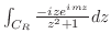 $\int_{C_R}\frac{-ize^{imz}}{z^2 + 1}dz$