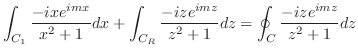 $\displaystyle \int_{C_1}\frac{-ixe^{imx}}{x^2 + 1}dx + \int_{C_R}\frac{-iz e^{imz}}{z^2 + 1}dz = \oint_{C}\frac{-i z e^{imz}}{z^2 + 1}dz$