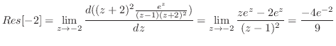 $\displaystyle Res[-2] = \lim_{z \to -2}\frac{d ((z+2)^2 \frac{e^z}{(z-1)(z+2)^2})}{dz} = \lim_{z \to -2}\frac{ze^z - 2e^z}{(z-1)^2} = \frac{-4e^{-2}}{9}$