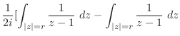 $\displaystyle \frac{1}{2i}[\int_{\vert z\vert=r}\frac{1}{z-1}\ dz - \int_{\vert z\vert=r}\frac{1}{z-1}\ dz$