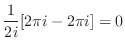 $\displaystyle \frac{1}{2i}[2\pi i - 2\pi i] = 0$