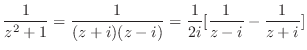 $\displaystyle \frac{1}{z^2 + 1} = \frac{1}{(z+i)(z-i)} = \frac{1}{2i}[\frac{1}{z-i} - \frac{1}{z+i}]$