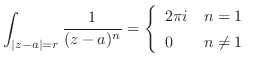 $\displaystyle \int_{\vert z-a\vert=r}\frac{1}{(z-a)^{n}} = \left\{\begin{array}{ll}
2\pi i & n = 1\\
0 & n \neq 1
\end{array}\right.$