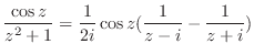 $\displaystyle \frac{\cos{z}}{z^2 + 1} = \frac{1}{2i}\cos{z}(\frac{1}{z-i} - \frac{1}{z+i})$