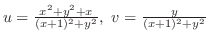 $u = \frac{x^2 + y^2 + x}{(x+1)^2 + y^2}, \ v = \frac{y}{(x+1)^2 + y^2}$