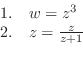 \begin{displaymath}\begin{array}{ll}
1. & w = z^3 \\
2. & z = \frac{z}{z+1}
\end{array}\end{displaymath}