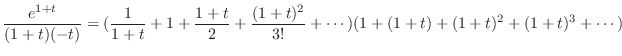 $\displaystyle \frac{e^{1+t}}{(1+t)(-t)} = (\frac{1}{1+t} + 1 + \frac{1+t}{2} + \frac{(1+t)^2}{3!} + \cdots)(1 + (1+t) + (1+t)^2 + (1+t)^3 + \cdots)$