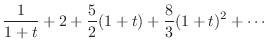 $\displaystyle \frac{1}{1+t} + 2 + \frac{5}{2}(1+t) + \frac{8}{3}(1+t)^2 + \cdots$