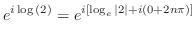 $\displaystyle e^{i\log{(2)}} = e^{i [\log_{e}{\vert 2\vert} + i(0 + 2n\pi)]}$