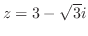 $z = 3 - \sqrt{3}i$