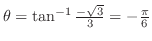 $\theta = \tan^{-1}{\frac{-\sqrt{3}}{3}} = -\frac{\pi}{6}$