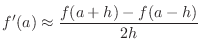 $\displaystyle f'(a) \approx \frac{f(a + h) - f(a - h)}{2h}$