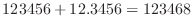 $\displaystyle 123456 + 12.3456 = 123468$