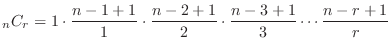 $\displaystyle {}_{n}C_{r} = 1\cdot\frac{n-1+1}{1} \cdot \frac{n-2+1}{2} \cdot \frac{n-3+1}{3} \cdots \frac{n-r+1}{r}$