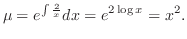 $\displaystyle \mu = e^{\int \frac{2}{x}}dx = e^{2\log{x}} = x^{2} . $
