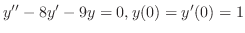 $\displaystyle y^{\prime\prime} - 8y^{\prime} - 9y = 0, y(0) = y'(0) = 1$