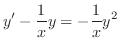 $\displaystyle y^{\prime} - \frac{1}{x} y = -\frac{1}{x}y^{2} $