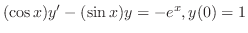 $\displaystyle (\cos{x})y^{\prime} - (\sin{x})y = -e^{x}, y(0) = 1$