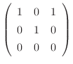 $\displaystyle \left(\begin{array}{rrr}
1&0&1\\
0&1&0\\
0&0&0
\end{array}\right)$