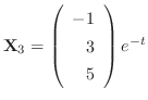 ${\bf X}_{3} = \left(\begin{array}{r}
-1\\
3\\
5
\end{array}\right)e^{-t}$