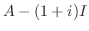 $\displaystyle A - (1+i) I$
