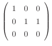 $\displaystyle \left(\begin{array}{rrr}
1&0&0\\
0&1&1\\
0&0&0
\end{array}\right)$