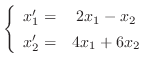$\displaystyle \left\{\begin{array}{rc}
x_{1}^{\prime} =& 2x_{1} - x_{2}\\
x_{2}^{\prime} =& 4x_{1} + 6x_{2}
\end{array} \right . $