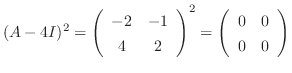 $\displaystyle (A - 4I)^2 = \left(\begin{array}{cc}
-2&-1\\
4&2
\end{array}\right)^2 = \left(\begin{array}{cc}
0&0\\
0&0
\end{array}\right) $