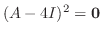 $(A - 4I)^2 = {\bf0}$