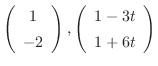 $\left(\begin{array}{c}
1\\
-2
\end{array}\right), \left(\begin{array}{c}
1-3t\\
1+6t
\end{array}\right)$
