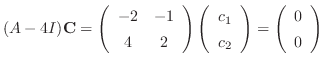 $\displaystyle (A - 4I){\bf C} = \left(\begin{array}{cc}
-2 & -1\\
4 & 2
\end{a...
...\
c_{2}
\end{array}\right) = \left(\begin{array}{c}
0\\
0
\end{array}\right) $