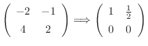 $\displaystyle \left(\begin{array}{cc}
-2&-1\\
4&2
\end{array}\right) \Longrightarrow \left(\begin{array}{cc}
1&\frac{1}{2}\\
0&0
\end{array}\right) $