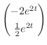 $\displaystyle \begin{pmatrix}- 2e^{2t}\\
\frac{1}{2}e^{2t}
\end{pmatrix}$