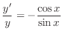 $\displaystyle \frac{y^{\prime}}{y} = - \frac{\cos{x}}{\sin{x}} $