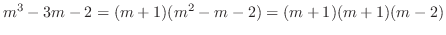 $\displaystyle m^3 - 3m - 2 = (m + 1)(m^2 - m - 2) = ( m + 1)(m + 1)(m - 2)$