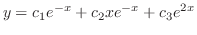 $\displaystyle y = c_{1}e^{-x} + c_{2}xe^{-x} + c_{3}e^{2x}$