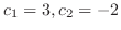 $c_{1} = 3, c_{2} = -2$