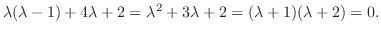$\displaystyle \lambda(\lambda - 1) + 4 \lambda + 2 = \lambda^2 + 3\lambda + 2 = (\lambda + 1)(\lambda + 2) = 0.$