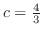 $c = \frac{4}{3}$