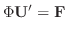 $\displaystyle \Phi {\bf U}^{\prime} = {\bf F} $