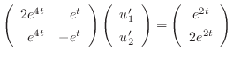 $\displaystyle \left(\begin{array}{rr}
2e^{4t}&e^{t}\\
e^{4t}&-e^{t}
\end{array...
...nd{array}\right) = \left(\begin{array}{c}
e^{2t}\\
2e^{2t}
\end{array}\right) $