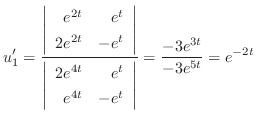 $\displaystyle u_{1}^{\prime} = \frac{\left\vert\begin{array}{rr}
e^{2t}&e^{t}\\...
...\
e^{4t}&-e^{t}
\end{array}\right\vert} = \frac{-3e^{3t}}{-3e^{5t}} = e^{-2t} $