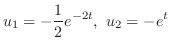$\displaystyle u_{1} = -\frac{1}{2}e^{-2t}, \ u_{2} = -e^{t} $