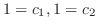 $1 = c_{1}, 1 = c_{2}$
