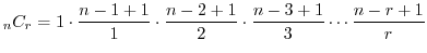 $\displaystyle {}_{n}C_{r} = 1\cdot\frac{n-1+1}{1} \cdot \frac{n-2+1}{2} \cdot \frac{n-3+1}{3} \cdots \frac{n-r+1}{r}$