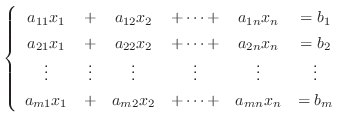 $\displaystyle \left\{\begin{array}{cccccc}
a_{11}x_{1} &+& a_{12}x_{2}&+\cdots+...
...
a_{m1}x_{1} &+& a_{m2}x_{2}&+\cdots+&a_{mn}x_{n}& = b_{m}
\end{array}\right. $