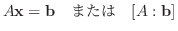 $\displaystyle A{\mathbf x} = {\bf b}\ \ \ \mbox{または}\ \ \ [A : {\bf b}] $