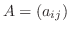 $A = (a_{ij})$